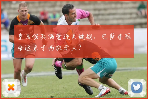 皇马伤兵满营迎关键战,巴萨夺冠命运系于西班牙人?