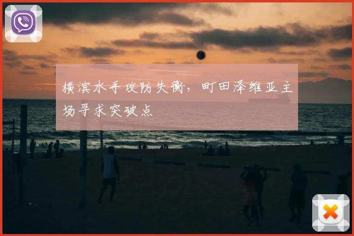 横滨水手攻防失衡,町田泽维亚主场寻求突破点
