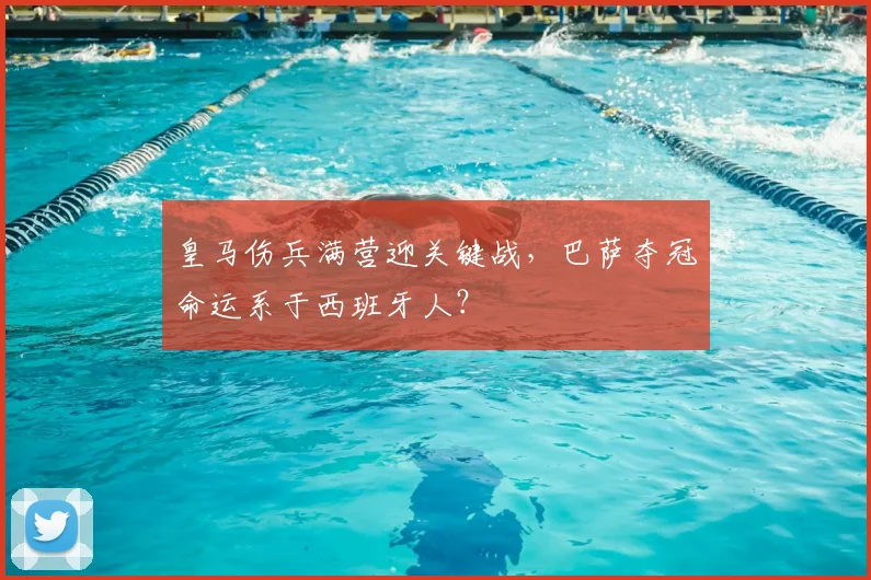 皇马伤兵满营迎关键战,巴萨夺冠命运系于西班牙人?